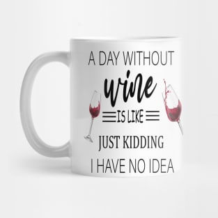 A Day Without Wine Is Like Just Kidding I Have No Idea, Wine party, Wine Lover gift, Drinking Gift, Funny Wine Lover Mug